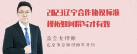 2023辽宁合作协议标准模板如何撰写才有效