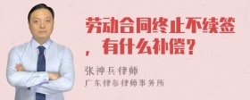 劳动合同终止不续签，有什么补偿？