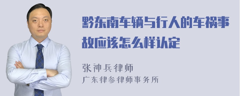 黔东南车辆与行人的车祸事故应该怎么样认定