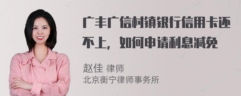 广丰广信村镇银行信用卡还不上，如何申请利息减免