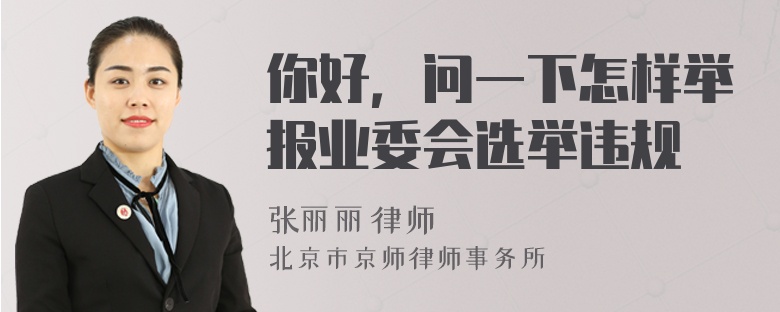 你好，问一下怎样举报业委会选举违规