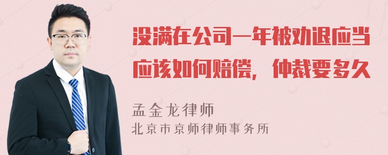 没满在公司一年被劝退应当应该如何赔偿，仲裁要多久