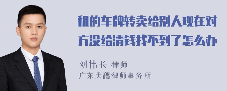 租的车牌转卖给别人现在对方没给清钱找不到了怎么办