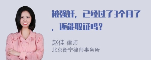 被强奸，已经过了3个月了，还能取证吗？