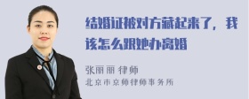 结婚证被对方藏起来了，我该怎么跟她办离婚