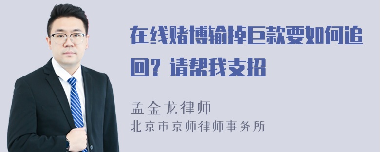 在线赌博输掉巨款要如何追回？请帮我支招