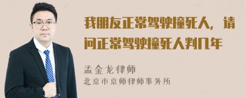 我朋友正常驾驶撞死人，请问正常驾驶撞死人判几年