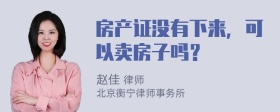 房产证没有下来，可以卖房子吗？