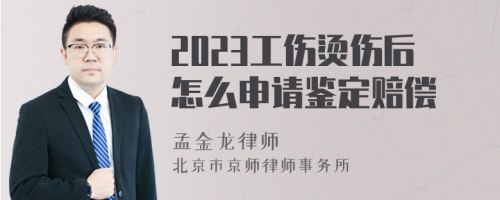 2023工伤烫伤后怎么申请鉴定赔偿