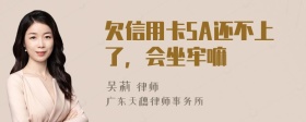 欠信用卡5A还不上了，会坐牢嘛