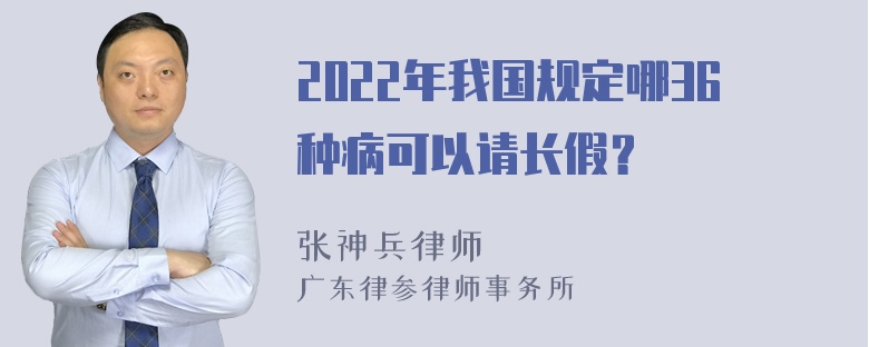 2022年我国规定哪36种病可以请长假？