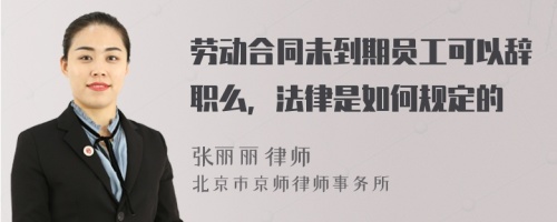 劳动合同未到期员工可以辞职么，法律是如何规定的