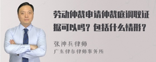 劳动仲裁申请仲裁庭调取证据可以吗？包括什么情形？