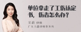 单位拿走了工伤认定书，伤者怎么办？