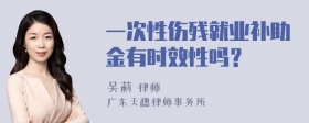 一次性伤残就业补助金有时效性吗？