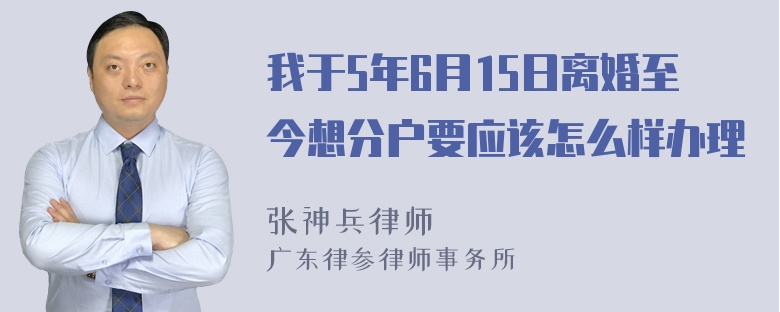 我于5年6月15日离婚至今想分户要应该怎么样办理