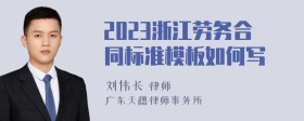 2023浙江劳务合同标准模板如何写