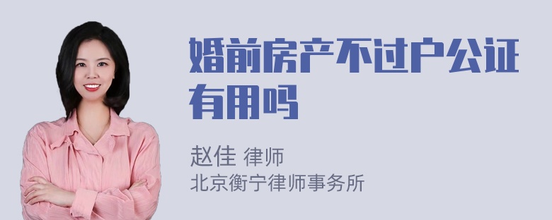 婚前房产不过户公证有用吗