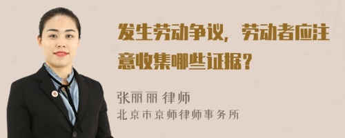 发生劳动争议，劳动者应注意收集哪些证据？