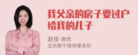 我父亲的房子要过户给我的儿子