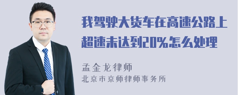 我驾驶大货车在高速公路上超速未达到20％怎么处理