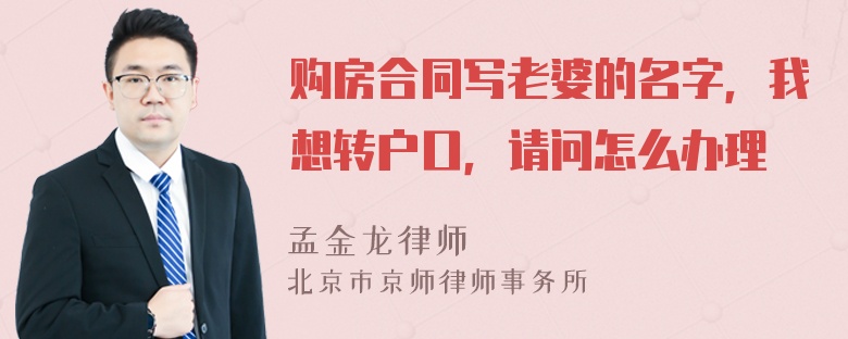 购房合同写老婆的名字，我想转户口，请问怎么办理