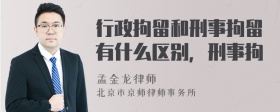 行政拘留和刑事拘留有什么区别，刑事拘