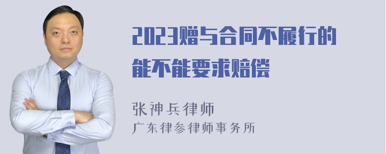 2023赠与合同不履行的能不能要求赔偿