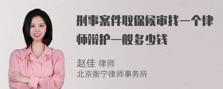 刑事案件取保候审找一个律师辩护一般多少钱