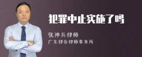 犯罪中止实施了吗