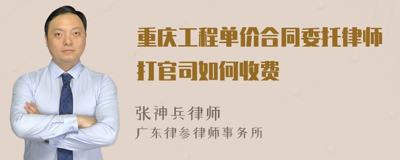 重庆工程单价合同委托律师打官司如何收费