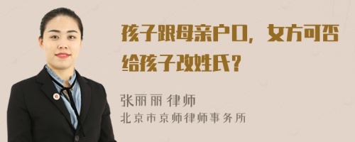 孩子跟母亲户口，女方可否给孩子改姓氏？