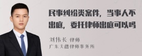 民事纠纷类案件，当事人不出庭，委托律师出庭可以吗