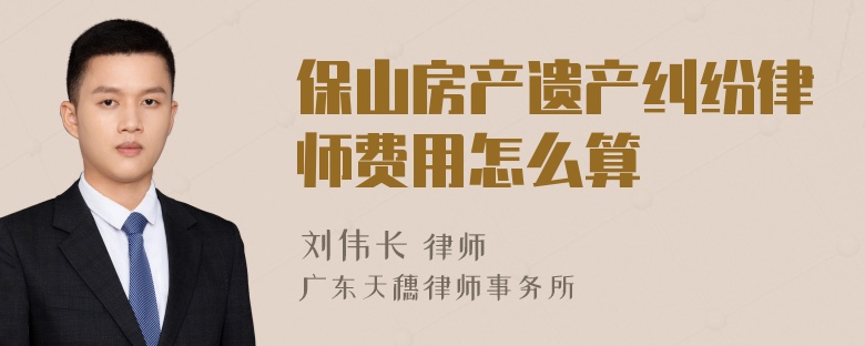 保山房产遗产纠纷律师费用怎么算