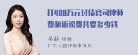 打400万元讨债官司律师费和诉讼费共要多少钱