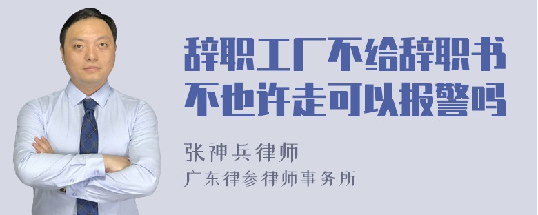 辞职工厂不给辞职书不也许走可以报警吗