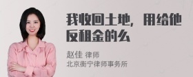 我收回土地，用给他反租金的么