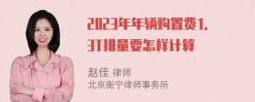 2023年年辆购置费1．3T排量要怎样计算