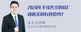 2020年手续齐全的砖厂政府关闭有补偿吗？