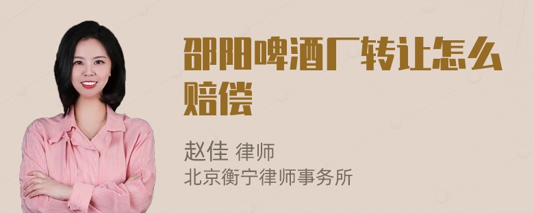 邵阳啤酒厂转让怎么赔偿
