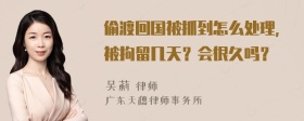 偷渡回国被抓到怎么处理，被拘留几天？会很久吗？