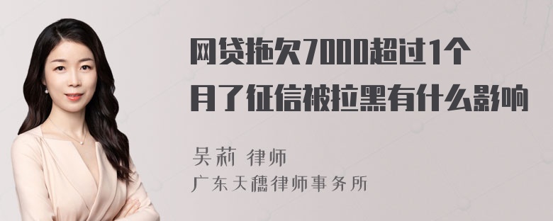 网贷拖欠7000超过1个月了征信被拉黑有什么影响