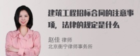 建筑工程招标合同的注意事项，法律的规定是什么