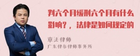 判六个月缓刑六个月有什么影响？，法律是如何规定的