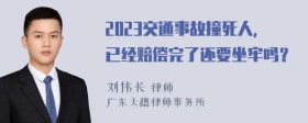 2023交通事故撞死人，已经赔偿完了还要坐牢吗？