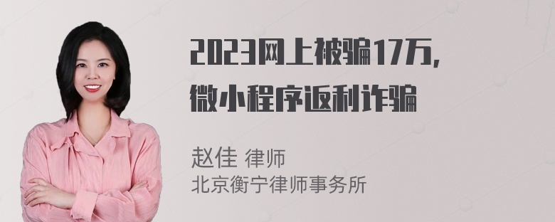 2023网上被骗17万，微小程序返利诈骗