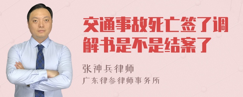 交通事故死亡签了调解书是不是结案了