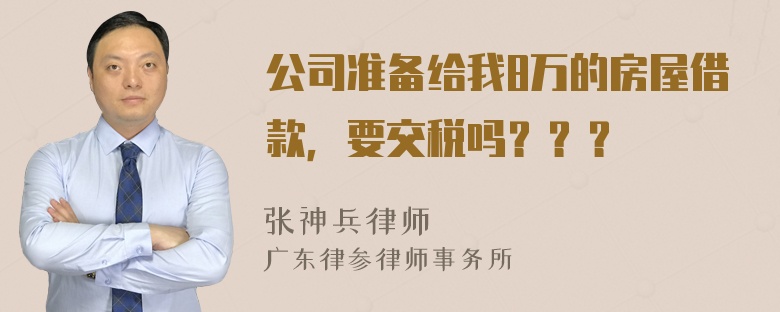 公司准备给我8万的房屋借款，要交税吗？？？