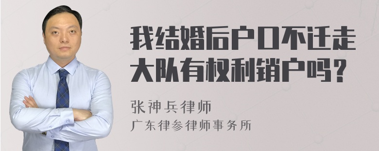 我结婚后户口不迁走大队有权利销户吗？