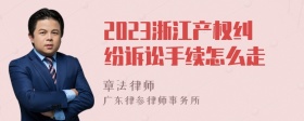 2023浙江产权纠纷诉讼手续怎么走